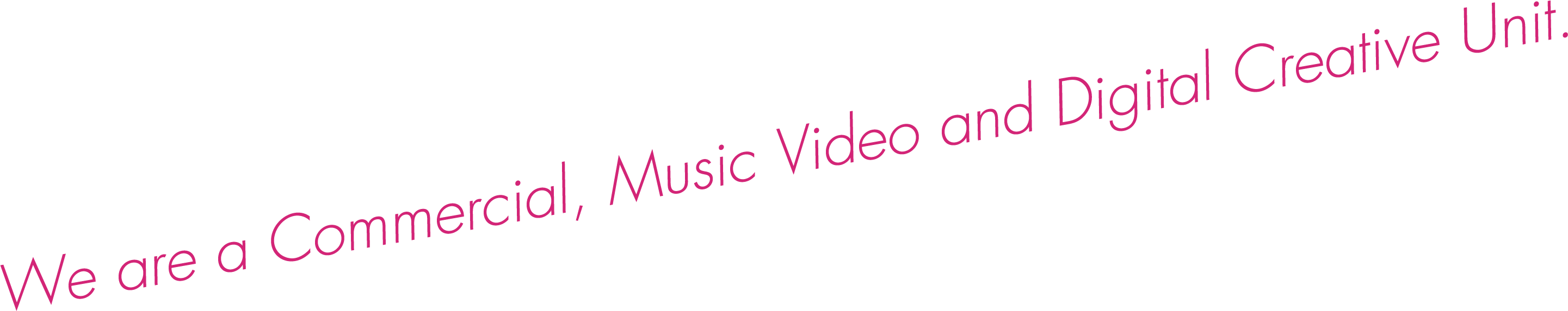 We are a Commercial, Music Video and Digital Creative Unit.